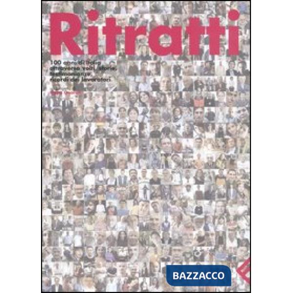 Ritratti. 100 anni di Italia attraverso volti, storie, testimonianze, ricordi de