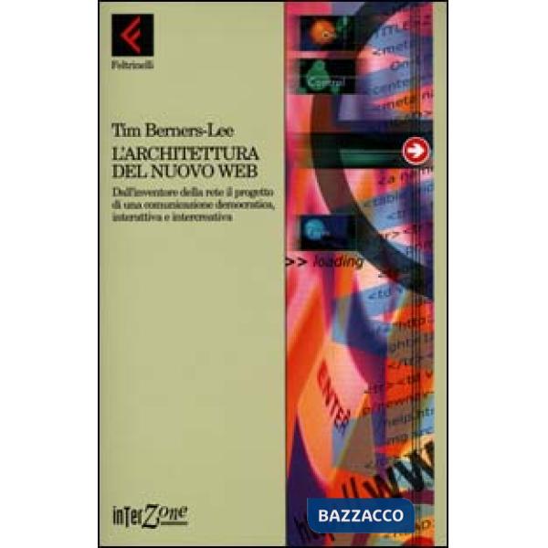 Architettura del nuovo Web. Dall'inventore della rete il progetto di una comunicazione democratica, interattiva e intercreativa 