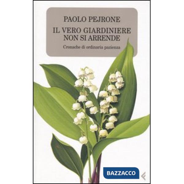 Vero giardiniere non si arrende. Cronache di ordinaria pazienza (Il)
