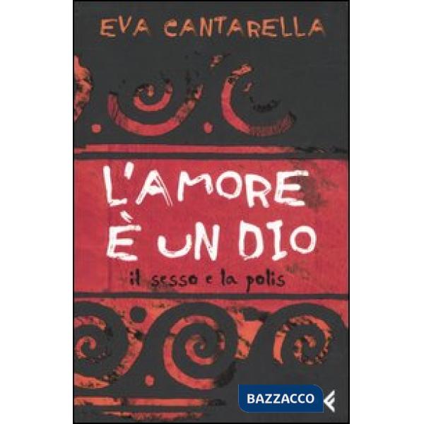 Amore è un dio. Il sesso e la polis (L')