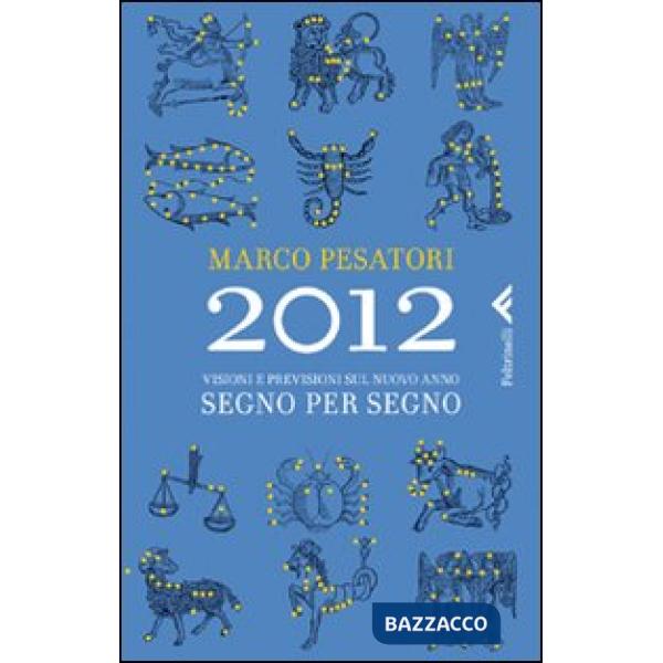 2012. Visioni e previsioni sul nuovo anno. Segno per segno