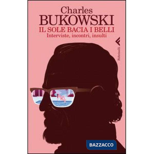 Sole bacia i belli. Interviste, incontri, insulti (Il)