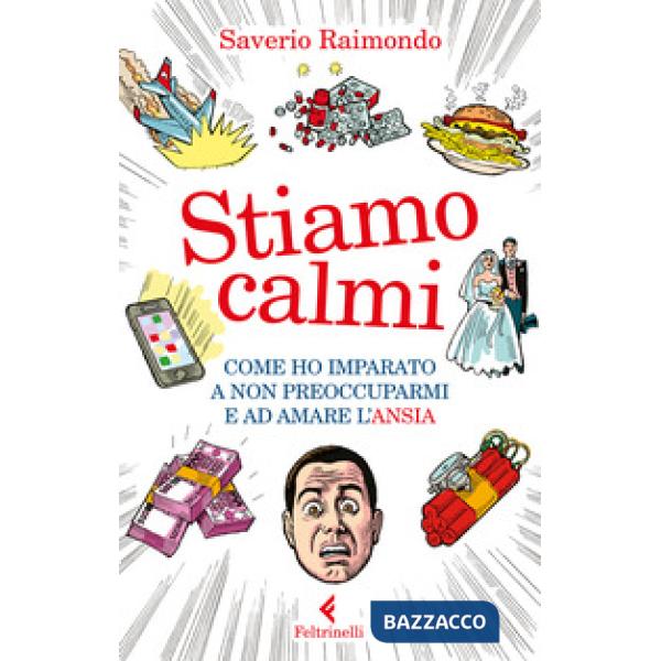 Stiamo calmi. Come ho imparato a non preoccuparmi e ad amare l'ansia