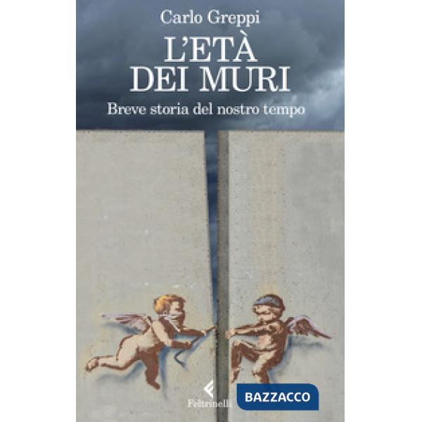 Età dei muri. Breve storia del nostro tempo (L')