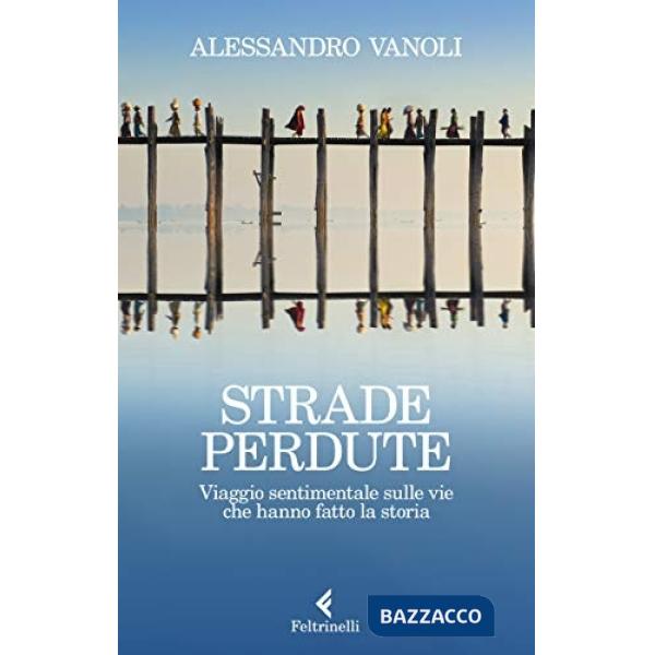 Strade perdute. Viaggio sentimentale sulle vie che hanno fatto la storia