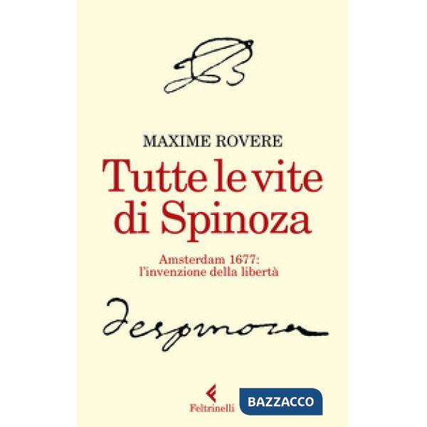 Tutte le vite di Spinoza. Amsterdam 1677: l'invenzione della libertà