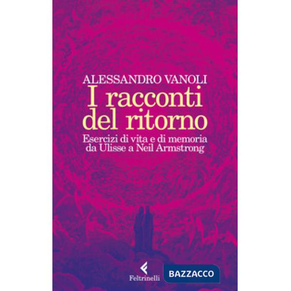 Racconti del ritorno. Esercizi di vita e di memoria da Ulisse a Neil Armstrong (I)