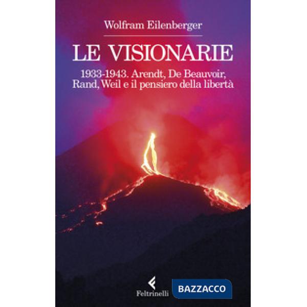 Visionarie 1933-1943. Arendt, De Beauvoir, Rand, Weil e il pensiero della libertà (Le)