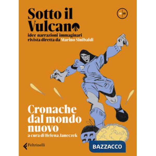 Sotto il vulcano. Idee/Narrazioni/Immaginari. Rivista trimestrale. Vol. 1: Cronache dal mondo nuovo