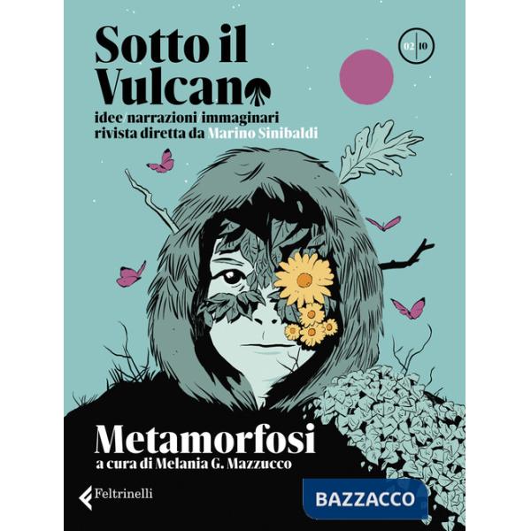 Sotto il vulcano. Idee/Narrazioni/Immaginari. Rivista trimestrale. Vol. 2: Metamorfosi