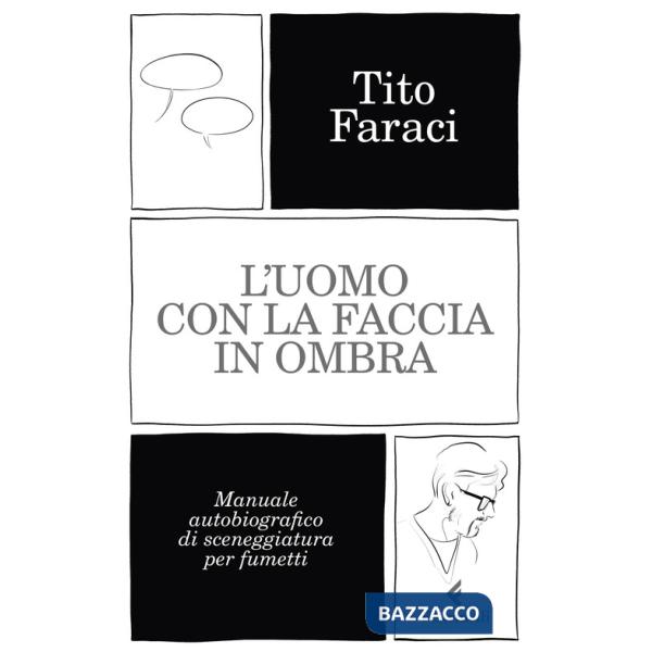 Uomo con la faccia in ombra. Manuale autobiografico di sceneggiatura per fumetti (L')