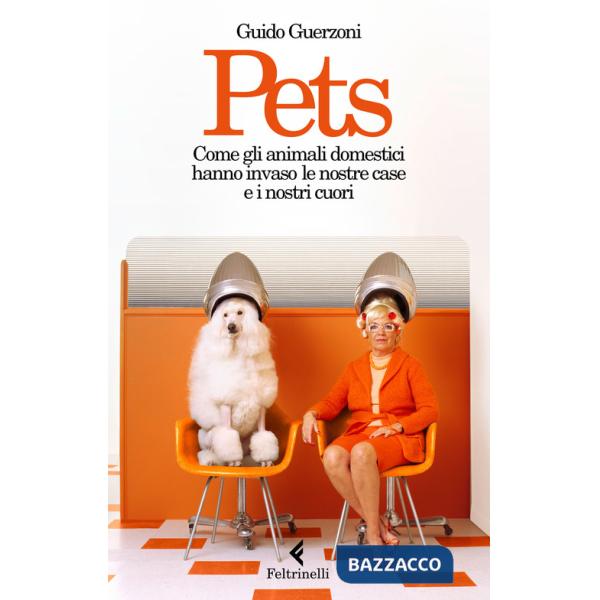 Pets. Come gli animali domestici hanno invaso le nostre case e i nostri cuori