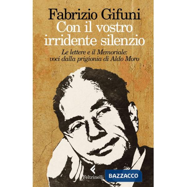 Con il vostro irridente silenzio. Le lettere e il Memoriale: voci dalla prigionia di Aldo Moro