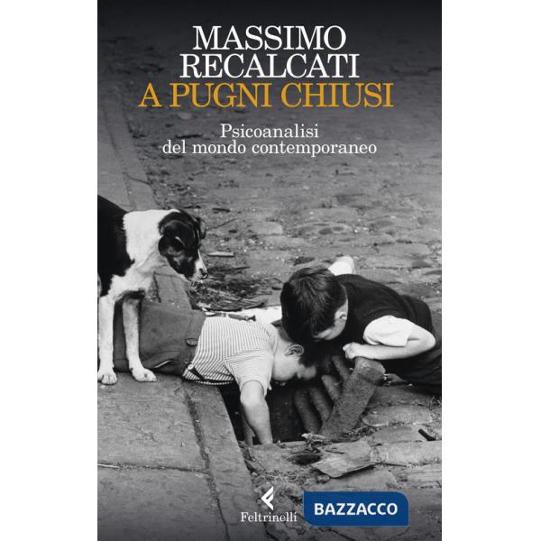 A pugni chiusi. Psicoanalisi del mondo contemporaneo