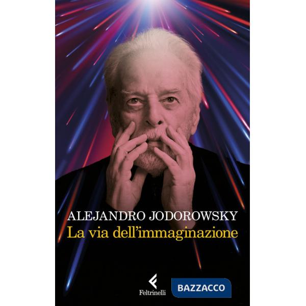 Via dell'immaginazione. Dalla psicomagia alla psicotrance (La)