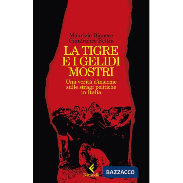 Tigre e i gelidi mostri. Una verità d'insieme sulle stragi politiche in Italia (La)