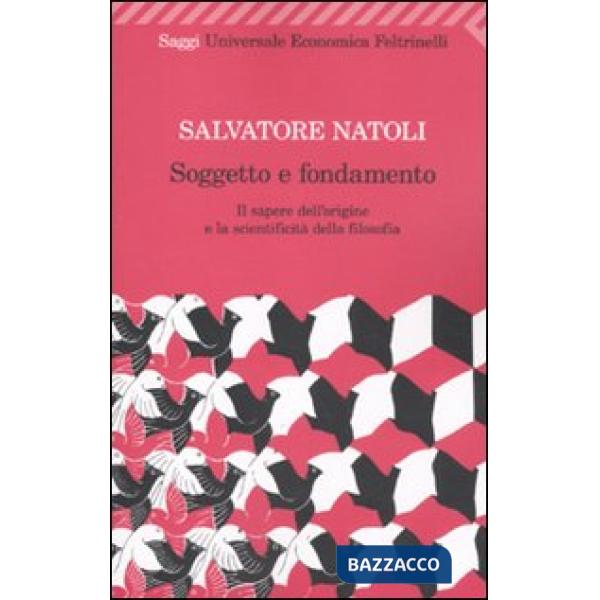 Soggetto e fondamento. Il sapere dell'origine e la scientificità della filosofia