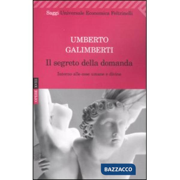 Segreto della domanda. Intorno alle cose umane e divine (Il)