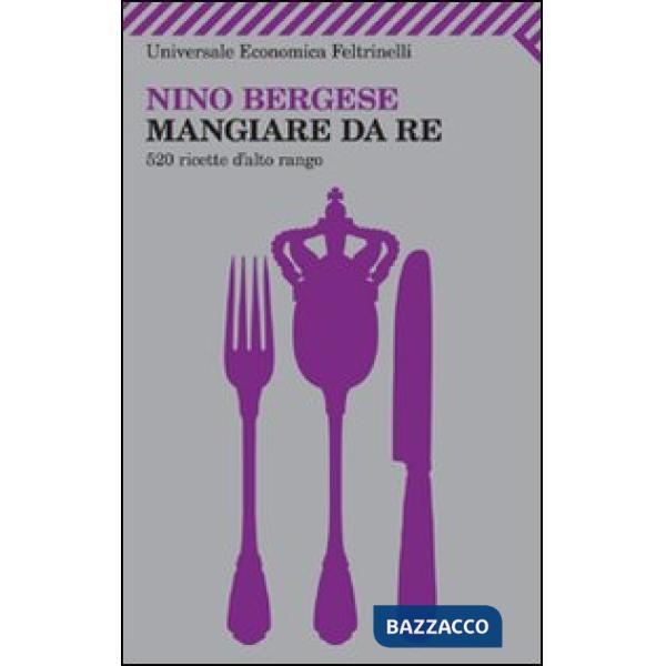Mangiare da re. 520 ricette d'alto rango