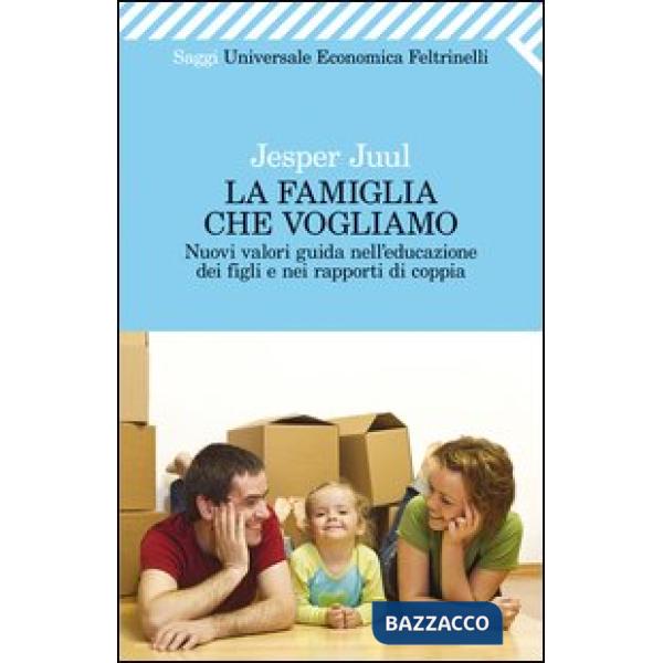 Famiglia che vogliamo. Nuovi valori guida nell'educazione dei figli e nei rappor