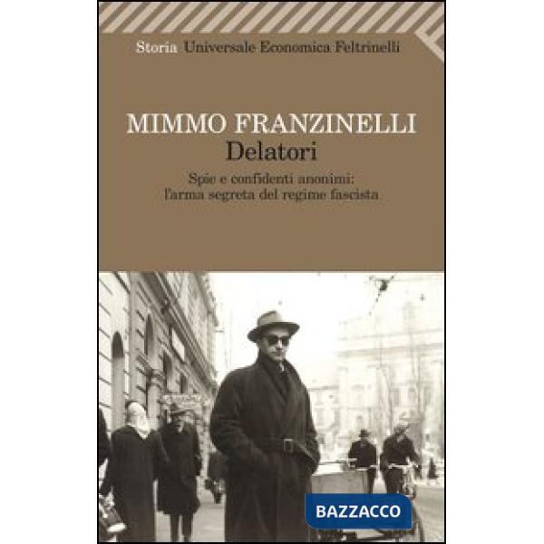 Delatori. Spie e confidenti anonimi: l'arma segreta del regime fascista