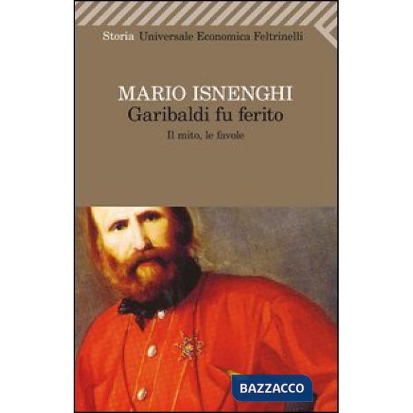 Garibaldi fu ferito. Il mito, le favole