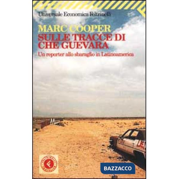 Sulle tracce di Che Guevara. Un reporter allo sbaraglio in Latinoamerica