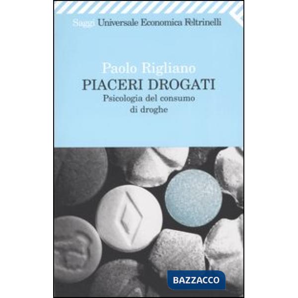 Piaceri drogati. Psicologia del consumo di droghe