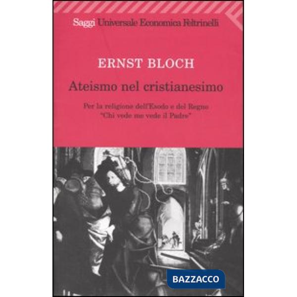 Ateismo nel Cristianesimo. Per la religione dell'Esodo e del Regno. «Chi vede me vede il Padre»