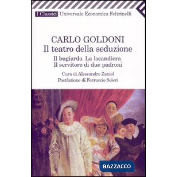 Teatro della seduzione. Il bugiardo-La locandiera-Il servitore di due padroni (Il)