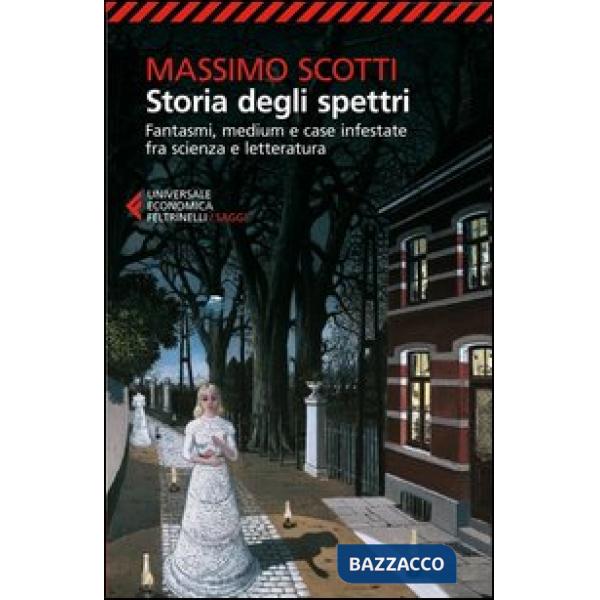 Storia degli spettri. Fantasmi, medium e case infestate fra scienza e letteratura