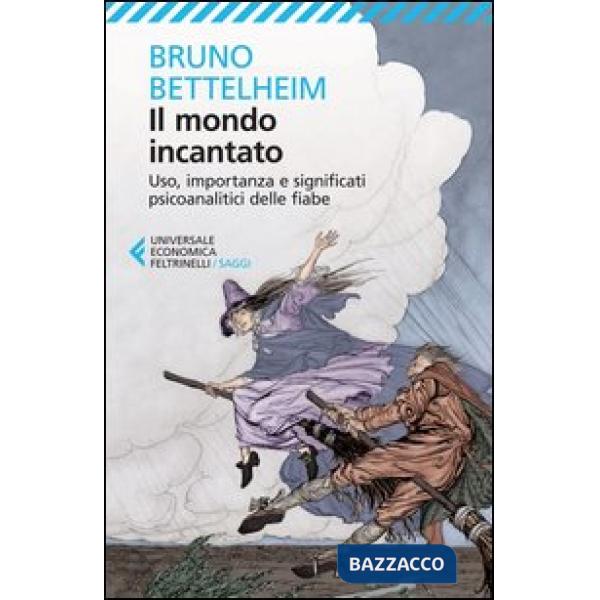 Mondo incantato. Uso, importanza e significati psicoanalitici delle fiabe (Il)