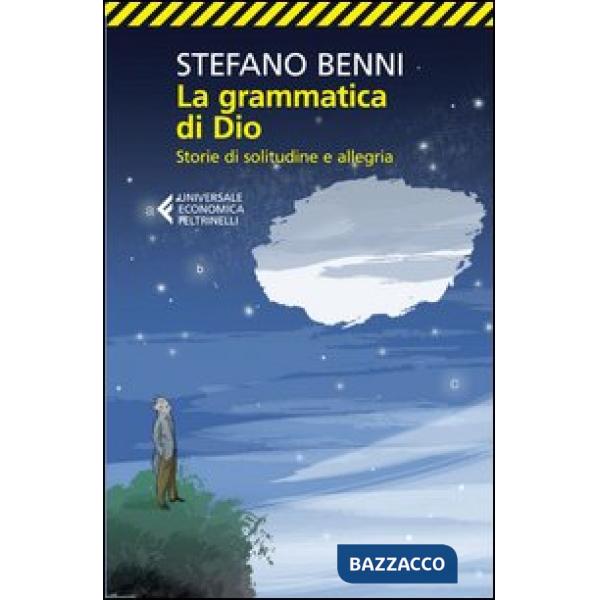 Grammatica di Dio. Storie di solitudine e allegria (La)