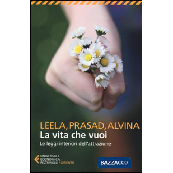 Vita che vuoi. Le leggi interiori dell'attrazione (La)