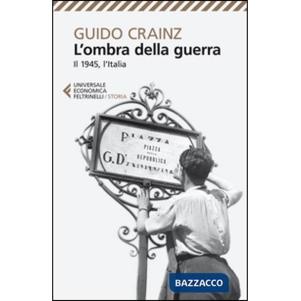 Ombra della guerra. Il 1945, l'Italia (L')