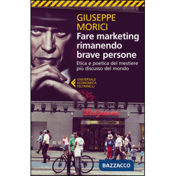 Fare marketing rimanendo brave persone. Etica e poetica del mestiere più discusso del mondo