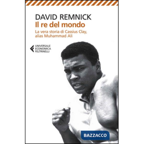 Re del mondo. La vera storia di Cassius Clay, alias Muhammad Ali (Il)