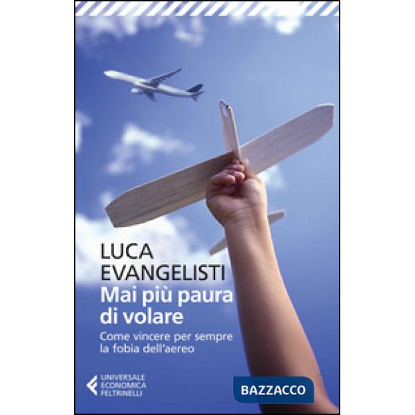 Mai più paura di volare. Come vincere per sempre la fobia dell'aereo