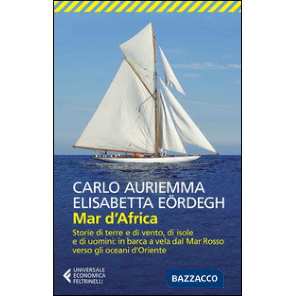 Mar d'Africa. Storie di terre e di vento, di isole e di uomini: in barca a vela dal Mar Rosso verso gli oceani d'Oriente
