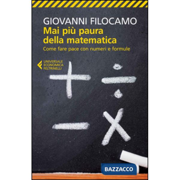 Mai più paura della matematica. Come fare pace con numeri e formule
