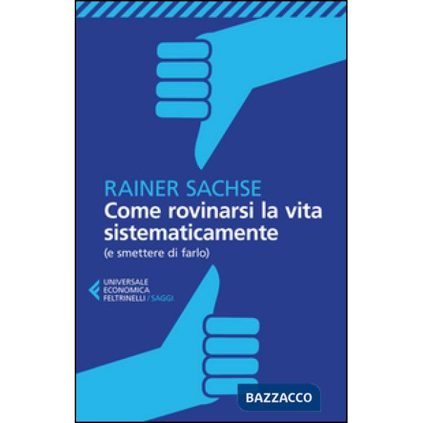 Come rovinarsi la vita sistematicamente (e smettere di farlo)