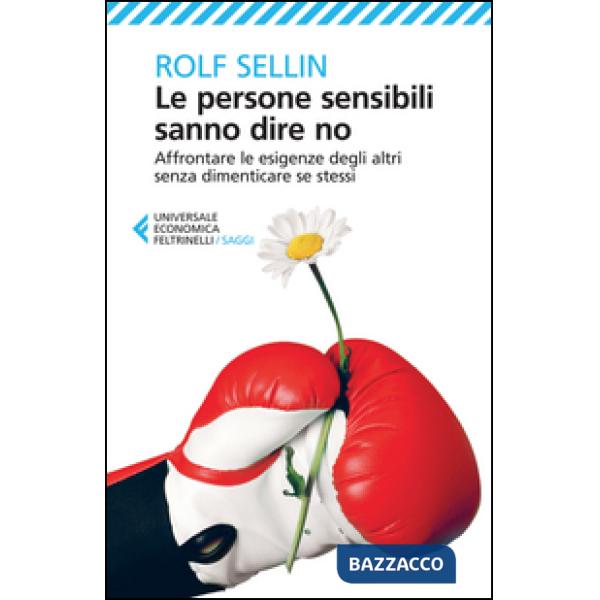 Persone sensibili sanno dire no. Affrontare le esigenze degli altri senza dimenticare se stessi (Le)