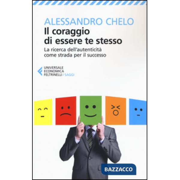 Coraggio di essere te stesso. La ricerca dell'autenticità come strada per il successo (Il)