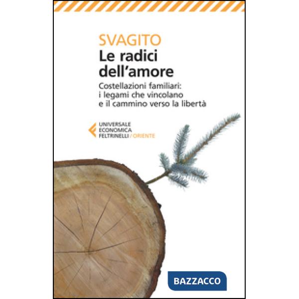 Radici dell'amore. Costellazioni familiari: i legami che vincolano e il cammino verso la libertà (Le)