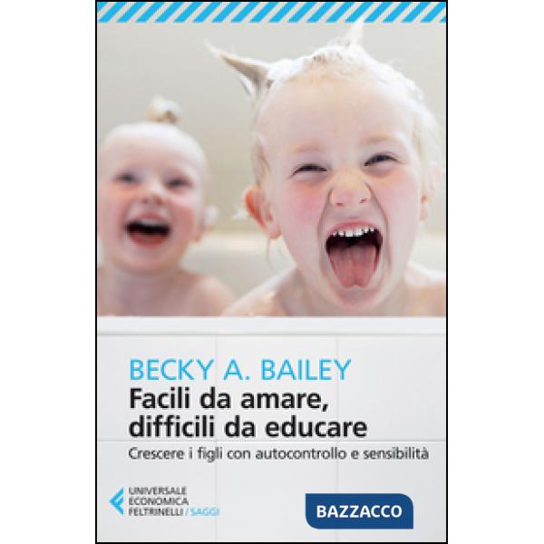 Facili da amare, difficili da educare. Crescere i figli con autocontrollo e sensibilità