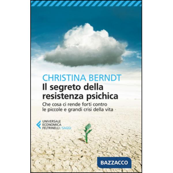 Segreto della resistenza psichica. Che cosa ci rende forti contro le piccole e grandi crisi della vita (Il)