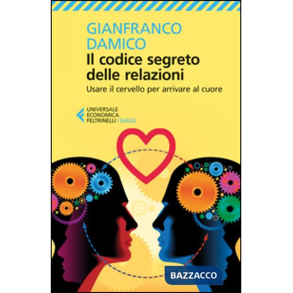 Codice segreto delle relazioni. Usare il cervello per arrivare al cuore (Il)