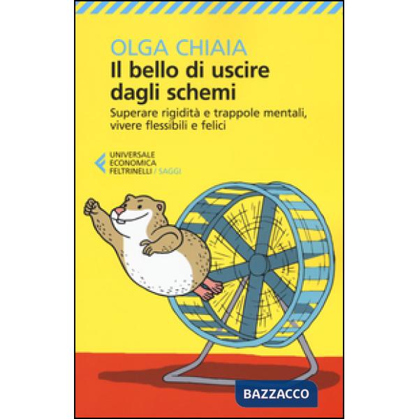 Bello di uscire dagli schemi. Superare rigidità e trappole mentali, vivere flessibili e felici (Il)
