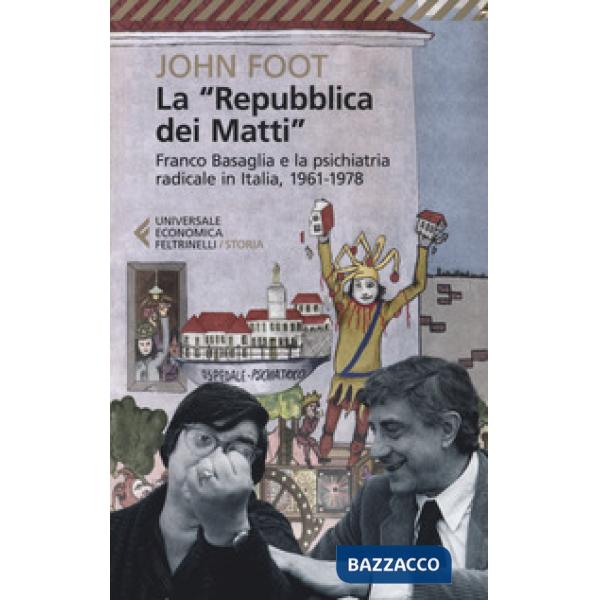 «Repubblica dei matti». Franco Basaglia e la psichiatria radicale in Italia, 1961-1978 (La)