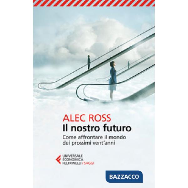 Nostro futuro. Come affrontare il mondo dei prossimi vent'anni (Il)